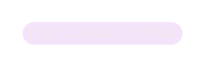 Your Cosmic Co Pilot